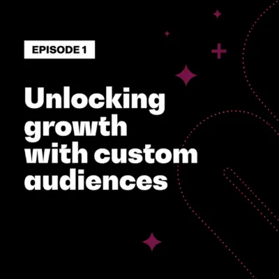 unlocking-custom-growth-with-custom-audiences
